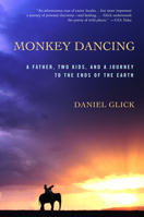 Monkey Dancing: A Father, Two Kids, and a Journey to the Ends of the Earth 1586482378 Book Cover