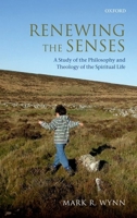 Renewing the Senses: A Study of the Philosophy and Theology of the Spiritual Life 0199669988 Book Cover