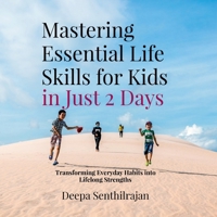 Mastering Essential Life Skills for Kids in Just 2 Days: Transforming Everyday Habits into Lifelong Strengths B0DTHCM7R6 Book Cover