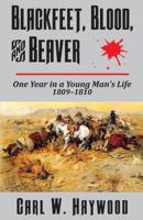 Blackfeet, Blood, and Beaver: One Year in a Young Man's Life 1809-1810 098022795X Book Cover
