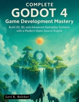 Complete Godot 4 Game Development Mastery: Build 2D, 3D, and Advanced Gameplay Systems with a Modern Open-Source Engine B0FSX7XFVC Book Cover