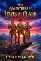 True Adventures of Lewis and Clark B0GDTTWSXT Book Cover