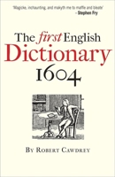 The First English Dictionary, 1604: Robert Cawdrey's Table Alphabeticall (Robert Cawdreys Table Alphabet) 1851243852 Book Cover