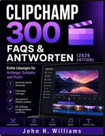 CLIPCHAMP 300 FAQS & ANTWORTEN (2026 EDITION): Echte Lösungen für Anfänger, Schöpfer und Profis (German Edition) B0H85LQCDQ Book Cover
