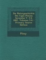 Die Naturgeschichte Des Cajus Plinius Secundus V. 5-6 1882, Volumes 5-6 1289915164 Book Cover