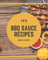 195 BBQ Sauce Recipes: BBQ Sauce Cookbook - All The Best Recipes You Need are Here! B08CWM7KSJ Book Cover