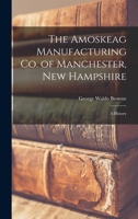 The Amoskeag Manufacturing Co. Of Manchester, New Hampshire: A History... 1016496605 Book Cover