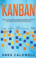Kanban: How to Visualize Work and Maximize Efficiency and Output with Kanban, Lean Thinking, Scrum, and Agile (Lean Guides with Scrum, Sprint, Kanban, DSDM, XP & Crystal) 1656256800 Book Cover