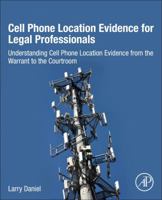 Cell Phone Location Evidence for Legal Professionals: Understanding Cell Phone Location Evidence from the Warrant to the Courtroom 0128093978 Book Cover