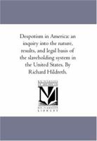 Despotism in America; or, An Inquiry Into the Nature and Results of the Slave-holding System in the United States; Volume 2 1275656471 Book Cover
