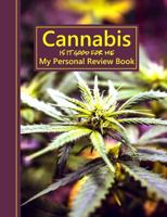 Cannabis Is It Good For Me: My Personal Review Book 1796811750 Book Cover
