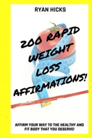 200 Rapid Weight Loss Affirmations: Affirm Your Way To The Healthy And Fit Body That You Deserve! 1087903726 Book Cover