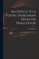 An Epistle to a Young Nobleman From His Praeceptor 1015357202 Book Cover