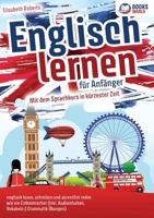 Englisch lernen für Anfänger: Mit dem genialen Sprachkurs in kürzester Zeit englisch lesen, schreiben und akzentfrei reden wie ein Einheimischer (German Edition) 3989358162 Book Cover