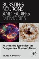 Bursting Neurons and Fading Memories: An Alternative Hypothesis of the Pathogenesis of Alzheimer's Disease 0128019794 Book Cover