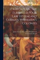 Reports on the Elberfeld Poor Law System and German Workmen's Colonies 1021963836 Book Cover