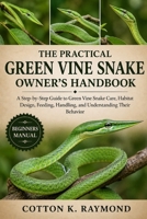 THE PRACTICAL GREEN VINE SNAKE OWNER’S HANDBOOK: A Step-by-Step Guide to Green Vine Snake Care, Habitat Design, Feeding, Handling, and Understanding Their Behavior B0HF1SBCZZ Book Cover