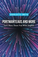 Portmanteaus and More: Let's Have Some Fun with English 1665739681 Book Cover