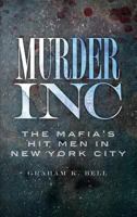 Murder, Inc: The Mafia's Hit Men in New York City 1540225216 Book Cover