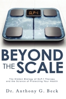 Beyond The Scale - The Hidden Biology of GLP-1 Therapy and the Science of Protecting Your Health B0H48L7M2Z Book Cover