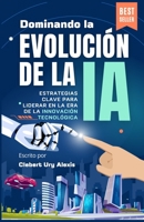 Dominando la Evolución de la IA: Estrategias Clave para Liderar en la Era de la Innovación Tecnológica (Quantum Creative) (Spanish Edition) B0F29WBBVK Book Cover