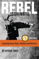 Rebel Isshinryu: The 57 Challenges: Exploring Karate Myths, Madness and Mysteries 097926975X Book Cover