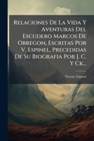 Relaciones De La Vida Y Aventuras Del Escudero Marcos De Obregon, Escritas Por V. Espinel, Precedidas De Su Biografia Por J. C. Y Ck... 1278275363 Book Cover