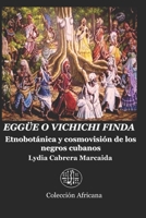 EGGÜE O VICHICHI FINDA: Etnobotánica y cosmovisión de los negros cubanos (Spanish Edition) 1708718524 Book Cover