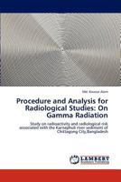 Procedure and Analysis for Radiological Studies: On Gamma Radiation: Study on radioactivity and radiological risk associated with the Karnaphuli river sediment of Chittagong City,Bangladesh 3848485788 Book Cover