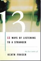 13 Ways of Listening to a Stranger: The Best Stories of Keath Fraser 0887621937 Book Cover