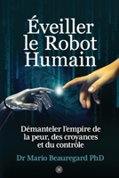 Éveiller le Robot Humain: Démanteler l’empire de la peur, des croyances et du contrôle 1957343443 Book Cover