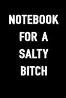 Notebook For A Salty Bitch: Funny Journal For Sarcastic Women With Humor To Write In, 100 Blank Lined Pages, 6x9 Unique Adult Diary, Sarcasm Gag Gift, Cool Idea Planner, Ruled Composition Book 1793868549 Book Cover