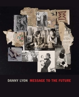 Danny Lyon: Message to the Future 0300218834 Book Cover