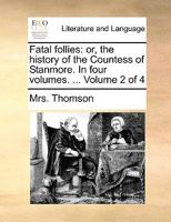 Fatal follies: or, the history of the Countess of Stanmore. In four volumes. ... Volume 2 of 4 1140671618 Book Cover