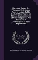 Morceaux Choisis Des Principaux Ecrivains En Prose Et En Vers Du 16e Siecle, Publies D'Apres Les Editions Originales Ou Les Editions Critiques Les Plus Autorisees Et Accompagnees de Notes Explicatives 1357065477 Book Cover