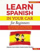 LEARN SPANISH IN YOUR CAR for beginners: The Ultimate Easy Spanish Learning Audiobook: How to Learn Spanish Language Vocabulary like crazy with over 1500 Common Words & Phrases. Lesson 1-5 VOL. 1 1801149399 Book Cover