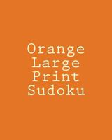 Orange Large Print Sudoku: Easy to Read, Large Grid Sudoku Puzzles 1482022532 Book Cover