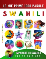 Imparare lo Swahili per Principianti, Le Mie Prime 1000 Parole: Libro Bilingue Swahili - Italiano per Bambini e Adulti (Italian Edition) B0CTF2JVC9 Book Cover