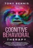 Cognitive Behavioral Therapy : 11 Powerful Steps to Freedom from Anxiety, Depression, Master Your Emotions, Say Goodbye to Negative Thoughts and Bring up Posi 1922320048 Book Cover