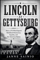 LINCOLN AT GETTYSBURG: How a 272-Word Speech Redefined Democracy, Equality, and the American Nation B0HBQQVDJX Book Cover