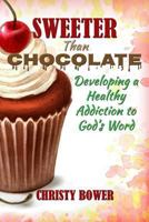 Sweeter Than Chocolate: Developing a Healthy Addiction to God's Word 1502794993 Book Cover