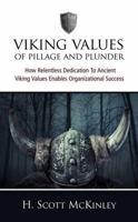 VIKING VALUES OF PILLAGE AND PLUNDER: How Relentless Dedication To Ancient Viking Values Enables Organizational Success 0578472694 Book Cover
