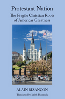 Protestant Nation: The Fragile Christian Roots of America's Greatness 158731665X Book Cover