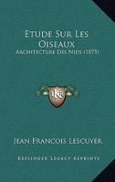Etude Sur Les Oiseaux: Architecture Des Nids (1875) 1120450470 Book Cover