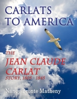 Carlats to America: The Jean Claude Carlat Story, 1805 - 1845 1329391993 Book Cover