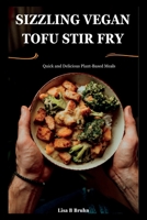 Sizzling Vegan Tofu Stir Fry: Quick and Delicious Plant-Based Meals B0BZFPFV8R Book Cover
