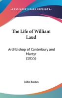 The Life of William Laud, Archbishop of Canterbury, and Martyr 0548705372 Book Cover