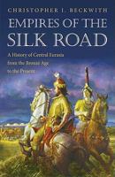 Empires of the Silk Road: A History of Central Eurasia from the Bronze Age to the Present 0691150346 Book Cover