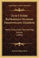 Zycie I Dziela Bartlomieja I Szymona Zimorowiczow, Ozimkow: Natle Stosunkow Owczesnego Lwowa (1894) 1168397081 Book Cover