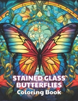 Stained Glass Butterflies Coloring Book: Stress Relief And Relaxation Coloring Pages B0CQ4ZD133 Book Cover